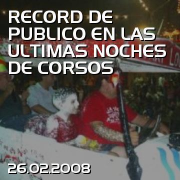 RECORD DE PUBLICO EN LAS ULTIMAS NOCHES DE CORSOS