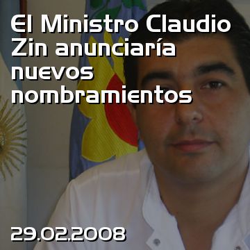 El Ministro Claudio Zin anunciaría nuevos nombramientos