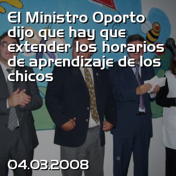 El Ministro Oporto dijo que hay que extender los horarios de aprendizaje de los chicos