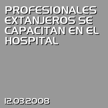 PROFESIONALES EXTANJEROS SE CAPACITAN EN EL HOSPITAL