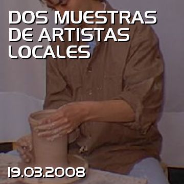 DOS MUESTRAS DE ARTISTAS LOCALES