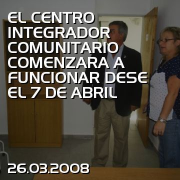 EL CENTRO INTEGRADOR COMUNITARIO COMENZARA A FUNCIONAR DESE EL 7 DE ABRIL