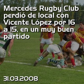 Mercedes Rugby Club perdió de local con Vicente López por 16 a 15, en un muy buen partido