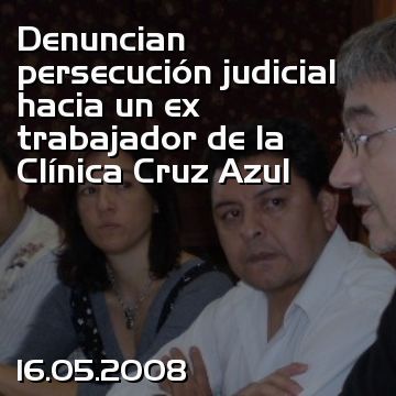 Denuncian persecución judicial hacia un ex trabajador de la Clínica Cruz Azul