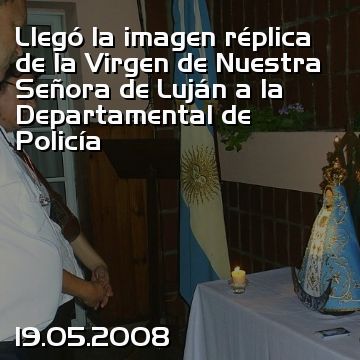 Llegó la imagen réplica de la Virgen de Nuestra Señora de Luján a la Departamental de Policía