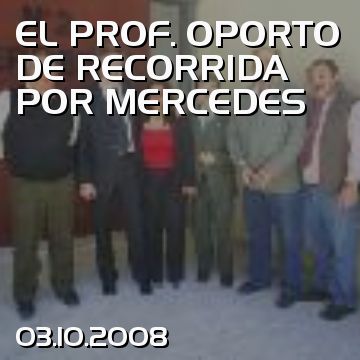 EL PROF. OPORTO DE RECORRIDA POR MERCEDES