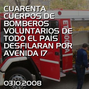 CUARENTA CUERPOS DE BOMBEROS VOLUNTARIOS DE TODO EL PAÍS DESFILARAN POR AVENIDA 17