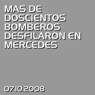 MAS DE DOSCIENTOS BOMBEROS DESFILARON EN MERCEDES
