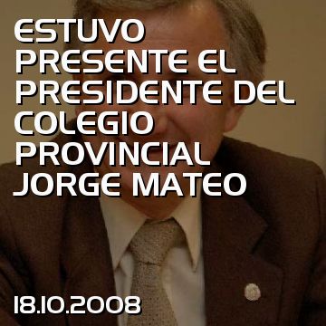 ESTUVO PRESENTE EL PRESIDENTE DEL COLEGIO PROVINCIAL JORGE MATEO
