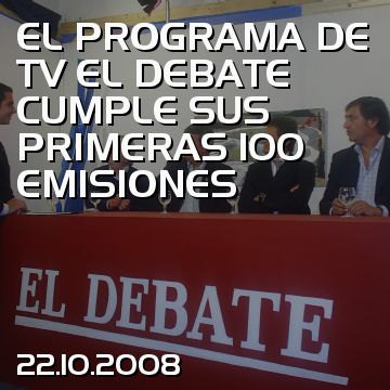 EL PROGRAMA DE TV EL DEBATE CUMPLE SUS PRIMERAS 100 EMISIONES