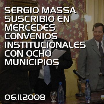 SERGIO MASSA SUSCRIBIO EN MERCEDES CONVENIOS INSTITUCIONALES CON OCHO MUNICIPIOS