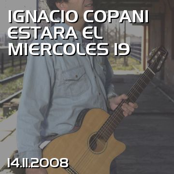 IGNACIO COPANI ESTARA EL MIERCOLES 19