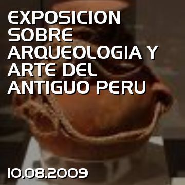 EXPOSICION SOBRE ARQUEOLOGIA Y ARTE DEL ANTIGUO PERU