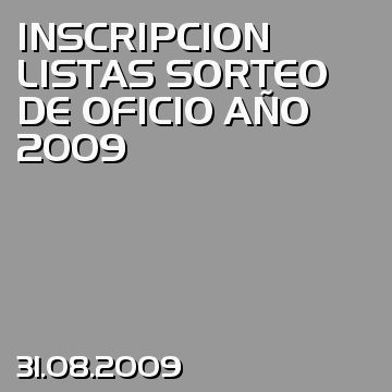 INSCRIPCION LISTAS SORTEO DE OFICIO AÑO 2009