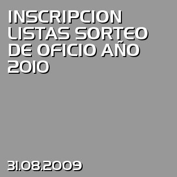 INSCRIPCION LISTAS SORTEO DE OFICIO AÑO 2010