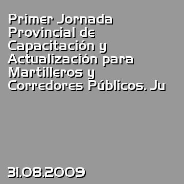 Primer Jornada Provincial de Capacitación y Actualización para Martilleros y Corredores Públicos. Ju