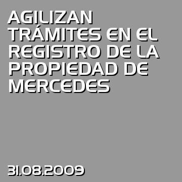 AGILIZAN TRÁMITES EN EL REGISTRO DE LA PROPIEDAD DE MERCEDES