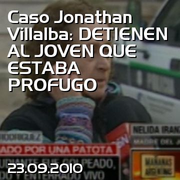 Caso Jonathan Villalba: DETIENEN AL JOVEN QUE ESTABA PROFUGO