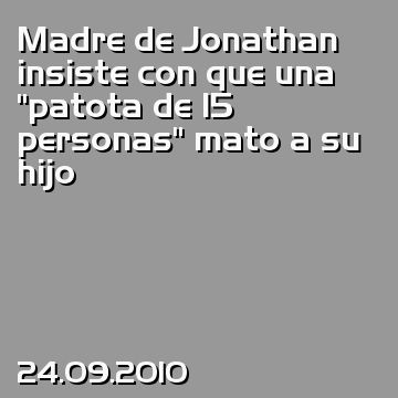 Madre de Jonathan insiste con que una “patota de 15 personas” mato a su hijo